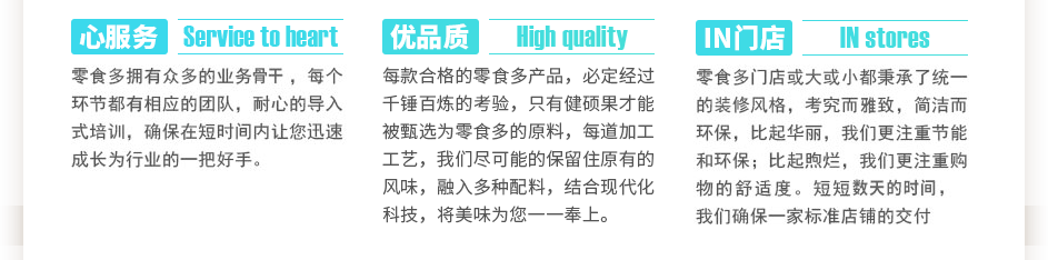 零食多擁有眾多的業(yè)務(wù)骨干，每個(gè)環(huán)節(jié)都有相應(yīng)的團(tuán)隊(duì)，耐心的導(dǎo)入式培訓(xùn)，確保在短時(shí)間內(nèi)讓您迅速成長為行業(yè)的一把好手。每款合格的零食多產(chǎn)品，必定經(jīng)過千錘百煉的考驗(yàn)，只有健碩果才能被選為零食多的原料，每道加工工藝，我們盡可能的保留住大自然賜予的風(fēng)味，融入植物配料，結(jié)合現(xiàn)代化科技，將美味為您一一奉上。零食多門店或大或小都秉承了統(tǒng)一的裝修風(fēng)格，考究而雅致，簡潔而環(huán)保，比起華麗，我們更注重節(jié)能和環(huán)保；比起煦爛，我們更注重購物的舒適度。短短三到五天的時(shí)間，我們確保一家標(biāo)準(zhǔn)店鋪的交付使用。